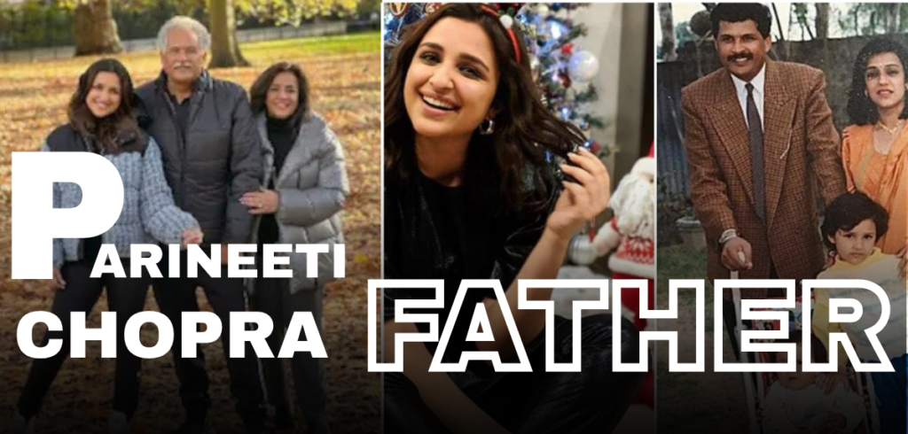 Parineeti Chopra Father: Complete Biography, Family, Education & Early Life