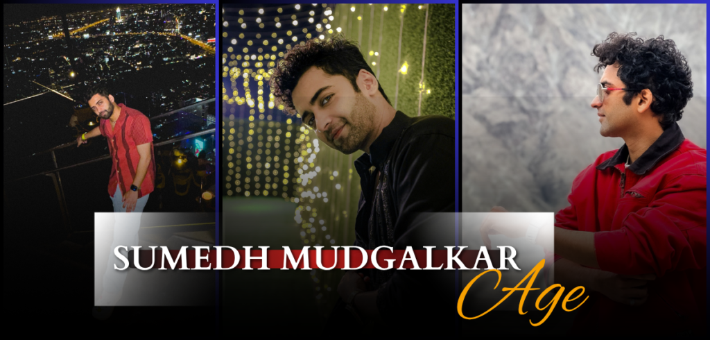 Sumedh Mudgalkar Age: Biography, Family, Career & Net Worth